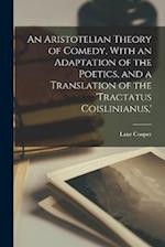 An Aristotelian Theory of Comedy, With an Adaptation of the Poetics, and a Translation of the 'Tractatus Coislinianus,' 