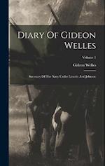 Diary Of Gideon Welles: Secretary Of The Navy Under Lincoln And Johnson; Volume 1 