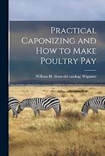 Practical Caponizing and how to Make Poultry pay 