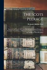 The Scots Peerage; Founded on Wood's Edition of Sir Robert Douglas's Peerage of Scotland; Containing an Historical and Genealogical Account of the Nob