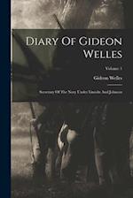 Diary Of Gideon Welles: Secretary Of The Navy Under Lincoln And Johnson; Volume 1 