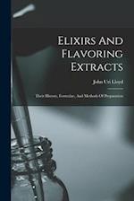 Elixirs And Flavoring Extracts: Their History, Formulae, And Methods Of Preparation 