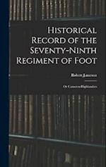 Historical Record of the Seventy-Ninth Regiment of Foot: Or Cameron Highlanders 