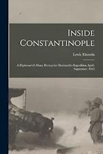 Inside Constantinople: A Diplomatist's Diary During the Dardanelles Expedition April-September, 1915 