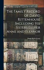 The Family Record of David Rittenhouse Including His Sisters Esther Anne and Eleanor 