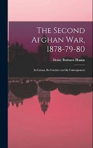 The Second Afghan war, 1878-79-80: Its Causes, Its Conduct and Its Consequences