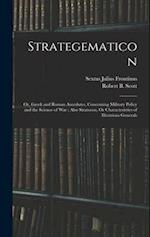 Strategematicon: Or, Greek and Roman Anecdotes, Concerning Military Policy and the Science of War ; Also Stratecon, Or Characteristics of Illustrious 