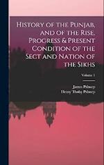 History of the Punjab, and of the Rise, Progress & Present Condition of the Sect and Nation of the Sikhs; Volume 1 