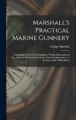 Marshall's Practical Marine Gunnery: Containing a View of the Magnitude, Weight, Description & Use, of Every Article Used in the Sea Gunner's Departme