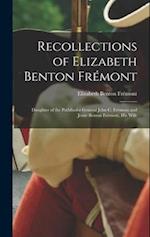 Recollections of Elizabeth Benton Frémont: Daughter of the Pathfinder General John C. Frémont and Jessie Benton Frémont, His Wife 