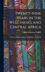 Twenty-Nine Years in the West Indies and Central Africa: A Review of Missionary Work and Adventure. 1829-1858 