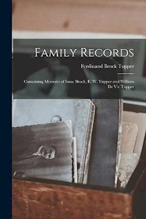 Family Records: Containing Memoirs of Isaac Brock, E. W. Tupper and William de Vic Tupper