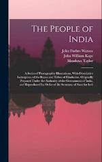 The People of India: A Series of Photographic Illustrations, With Descriptive Letterpress, of the Races and Tribes of Hindustan, Originally Prepared U