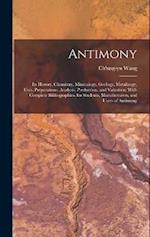 Antimony: Its History, Chemistry, Mineralogy, Geology, Metallurgy, Uses, Preparations, Analysis, Production, and Valuation; With Complete Bibliographi