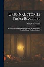 Original Stories From Real Life: With Conversations, Calculated to Regulate the Affections, and Form the Mind to Truth and Goodness 