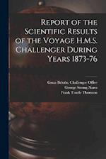 Report of the Scientific Results of the Voyage H.M.S. Challenger During Years 1873-76 