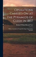 Operations Carried On at the Pyramids of Gizeh in 1837: With an Account of a Voyage Into Upper Egypt and an Appendix 