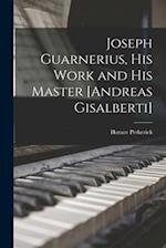 Joseph Guarnerius, His Work and His Master [Andreas Gisalberti] 