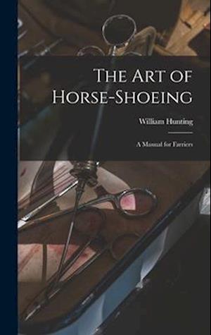 The art of Horse-shoeing: A Manual for Farriers