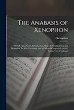 The Anabasis of Xenophon: With Copius Notes, Introduction, Map of the Expedition and Retreat of the Ten Thousand, and a Full and Complete Lexico