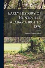 Early History of Huntsville, Alabama 1804 to 1870 