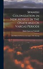 Spanish Colonization in New Mexico in the Oñate and De Vargas Periods; Read Before the Society at its August, 1919, Meeting 