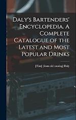 Daly's Bartenders' Encyclopedia. A Complete Catalogue of the Latest and Most Popular Drinks 