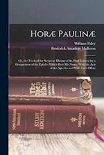 Horæ Paulinæ: Or, the Truth of the Scripture History of St. Paul Evinced by a Comparison of the Epistles Which Bear His Name, With the Acts of the Apo