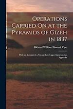 Operations Carried On at the Pyramids of Gizeh in 1837: With an Account of a Voyage Into Upper Egypt and an Appendix 