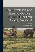 Reminiscences of Bureau County [Illinois] in Two Parts, Parts 1-2 