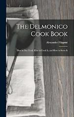 The Delmonico Cook Book: How to buy Food, How to Cook It, and How to Serve It 