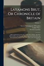 Layamons Brut, Or Chronicle of Britain: A Poetical Semi-Saxon Paraphrase of the Brut of Wace. Now First Published From the Cottonian Manuscripts in th