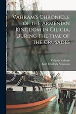 Vahram's Chronicle of the Armenian Kingdom in Cilicia, During the Time of the Crusades 