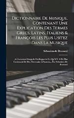 Dictionnaire De Musique, Contenant Une Explication Des Termes Grecs, Latins, Italiens & François Les Plus Usitez Dans La Musique