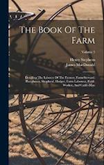 The Book Of The Farm: Detailing The Labours Of The Farmer, Farm-steward, Ploughman, Shepherd, Hedger, Farm-labourer, Field-worker, And Cattle-man; Vol