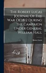 The Robert Lucas Journal Of The War Of 1812 During The Campaign Under General William Hall 