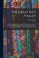 The Great Rift Valley: Being the Narrative of a Journey to Mount Kenya and Lake Baringo : With Some Account of the Geology, Natural History, Anthropol