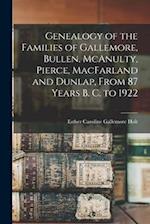 Genealogy of the Families of Gallemore, Bullen, McAnulty, Pierce, MacFarland and Dunlap, From 87 Years B. C. to 1922 