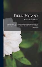 Field Botany: A Hand-book For The Collector Containing Instructions For Gathering And Preserving Plants And The Formation Of The Herbarium 