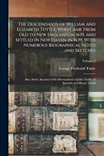 The Descendants of William and Elizabeth Tuttle, who Came From old to New England in 1635, and Settled in New Haven in 1639, With Numerous Biographica