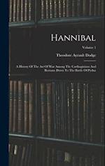 Hannibal: A History Of The Art Of War Among The Carthaginians And Romans Down To The Battle Of Pydna; Volume 1 