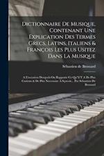 Dictionnaire De Musique, Contenant Une Explication Des Termes Grecs, Latins, Italiens & François Les Plus Usitez Dans La Musique