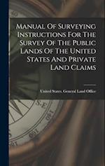 Manual Of Surveying Instructions For The Survey Of The Public Lands Of The United States And Private Land Claims 