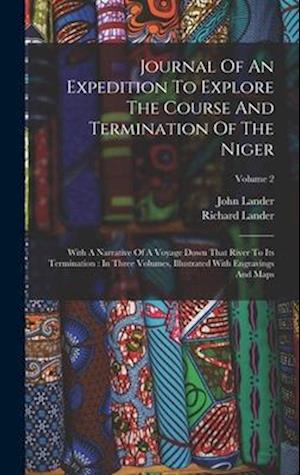 Journal Of An Expedition To Explore The Course And Termination Of The Niger: With A Narrative Of A Voyage Down That River To Its Termination : In Thre