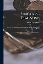 Practical Diagnosis: The Use Of Symptoms And Physical Signs In The Diagnosis Of Disease 