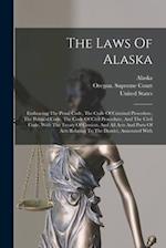 The Laws Of Alaska: Embracing The Penal Code, The Code Of Criminal Procedure, The Political Code, The Code Of Civil Procedure, And The Civil Code, Wit