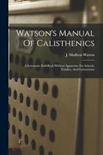 Watson's Manual Of Calisthenics: A Systematic Drill-book Without Apparatus, For Schools, Families, And Gymnasiums 