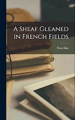 A Sheaf Gleaned in French Fields 