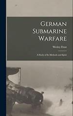 German Submarine Warfare: A Study of Its Methods and Spirit 
