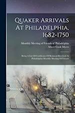 Quaker Arrivals At Philadelphia, 1682-1750: Being A List Of Certificates Of Removal Received At Philadelphia Monthly Meeting Of Friends 